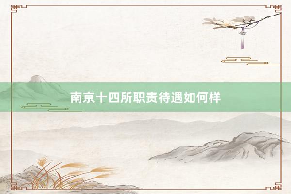 南京十四所职责待遇如何样